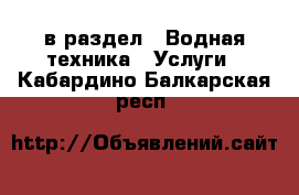  в раздел : Водная техника » Услуги . Кабардино-Балкарская респ.